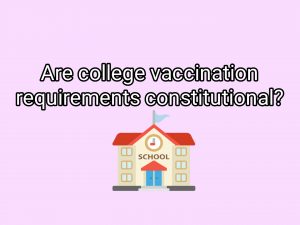 Are College Vaccination Requirements Constitutional?
